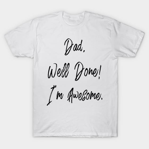 Dad, well done, I'm awesome T-Shirt by PLMSMZ